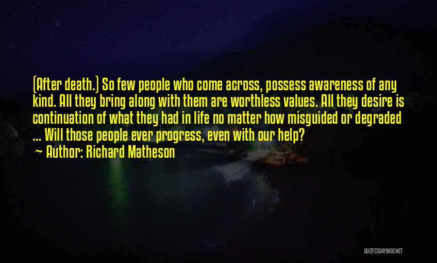 Richard Matheson Quotes: (after Death.) So Few People Who Come Across, Possess Awareness Of Any Kind. All They Bring Along With Them Are