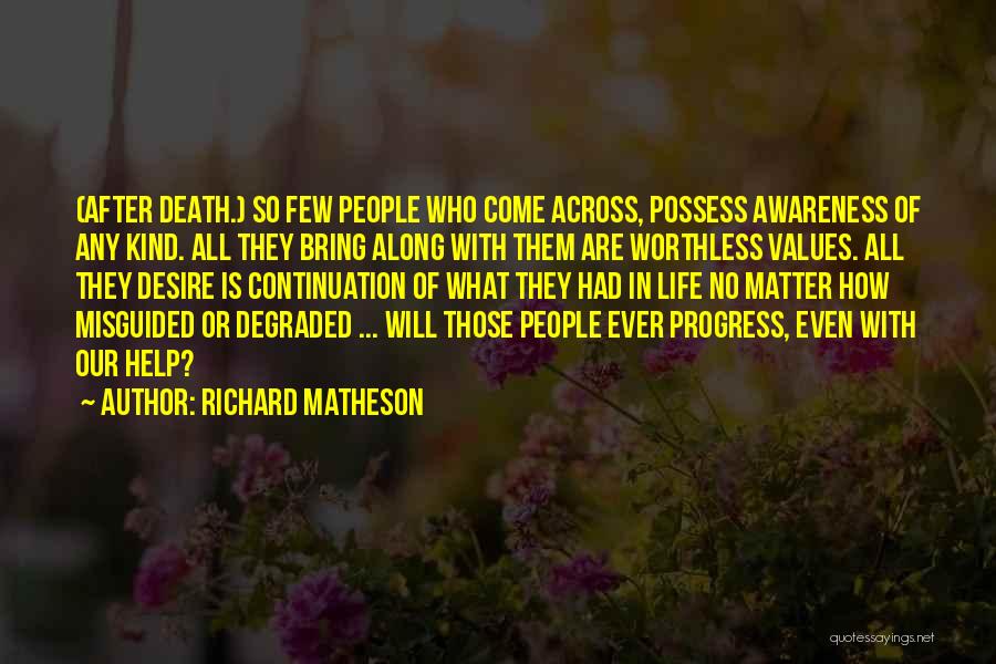 Richard Matheson Quotes: (after Death.) So Few People Who Come Across, Possess Awareness Of Any Kind. All They Bring Along With Them Are