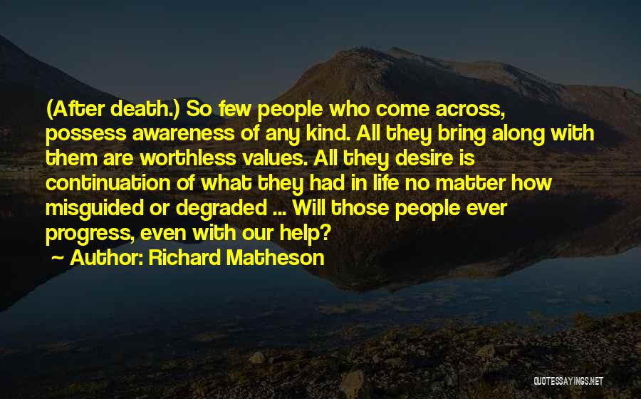 Richard Matheson Quotes: (after Death.) So Few People Who Come Across, Possess Awareness Of Any Kind. All They Bring Along With Them Are