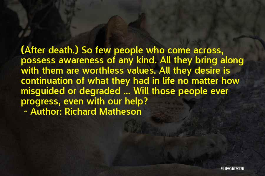 Richard Matheson Quotes: (after Death.) So Few People Who Come Across, Possess Awareness Of Any Kind. All They Bring Along With Them Are