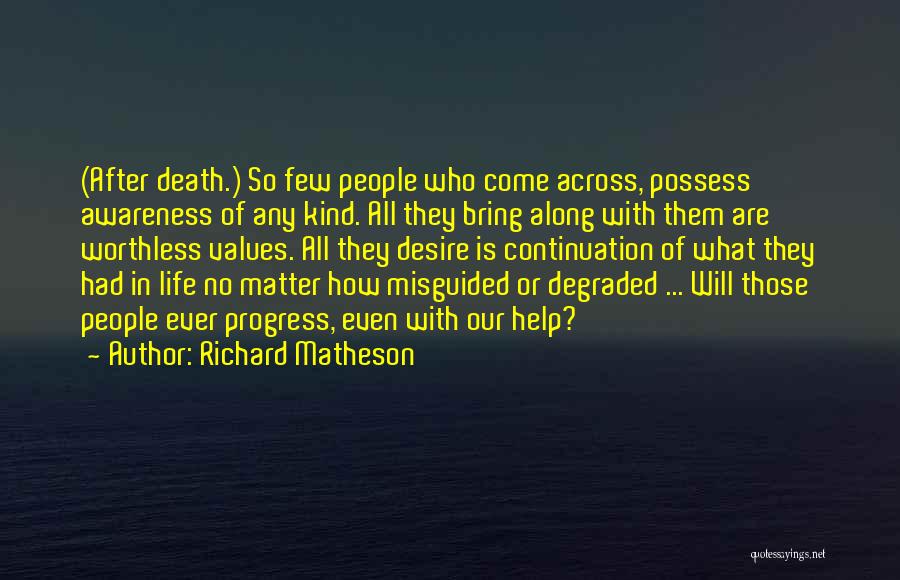 Richard Matheson Quotes: (after Death.) So Few People Who Come Across, Possess Awareness Of Any Kind. All They Bring Along With Them Are