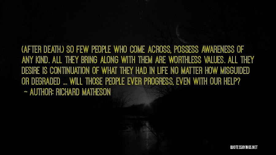 Richard Matheson Quotes: (after Death.) So Few People Who Come Across, Possess Awareness Of Any Kind. All They Bring Along With Them Are
