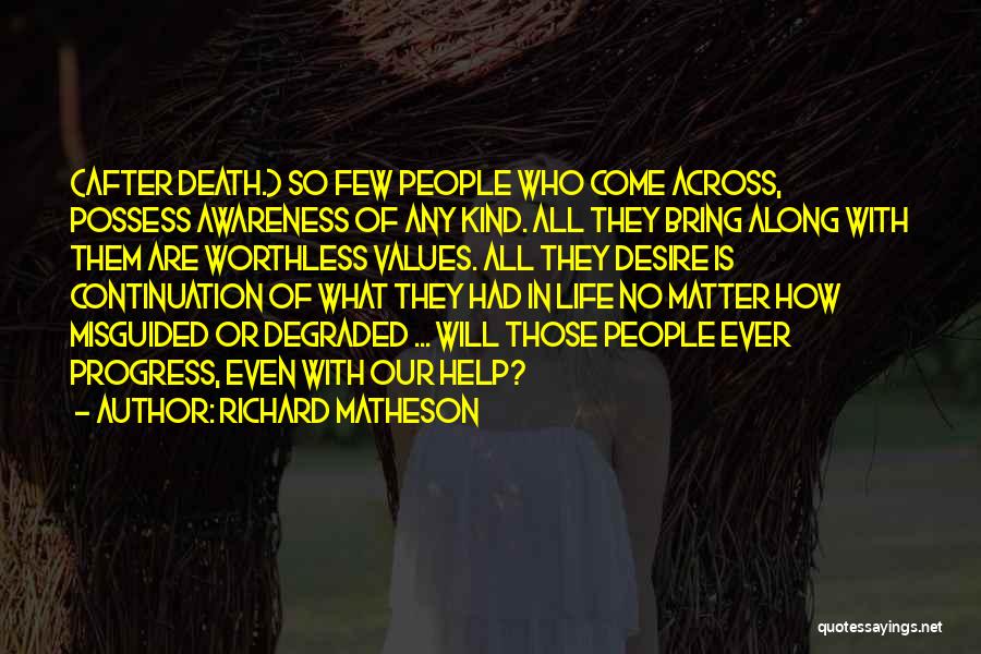 Richard Matheson Quotes: (after Death.) So Few People Who Come Across, Possess Awareness Of Any Kind. All They Bring Along With Them Are