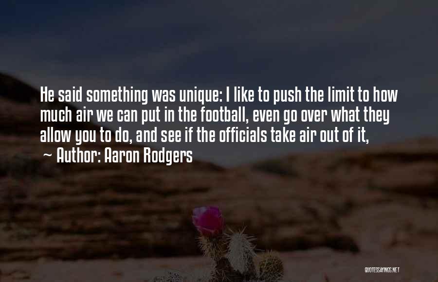 Aaron Rodgers Quotes: He Said Something Was Unique: I Like To Push The Limit To How Much Air We Can Put In The