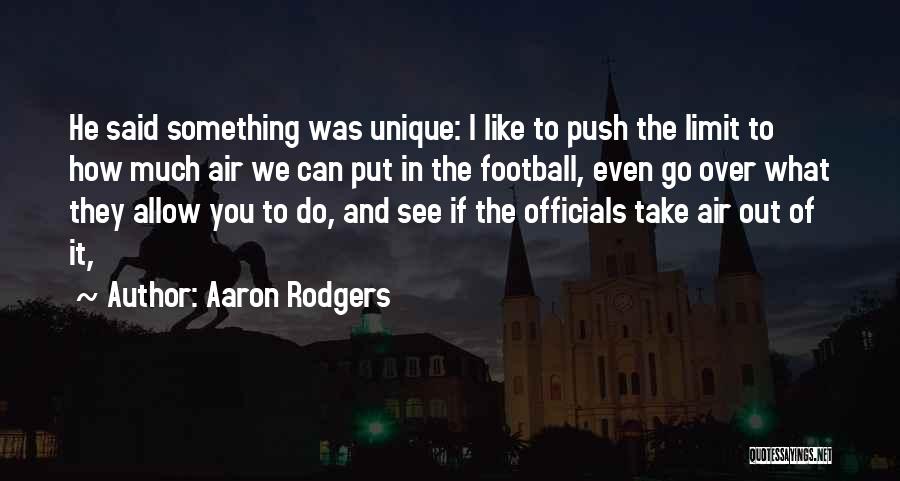 Aaron Rodgers Quotes: He Said Something Was Unique: I Like To Push The Limit To How Much Air We Can Put In The