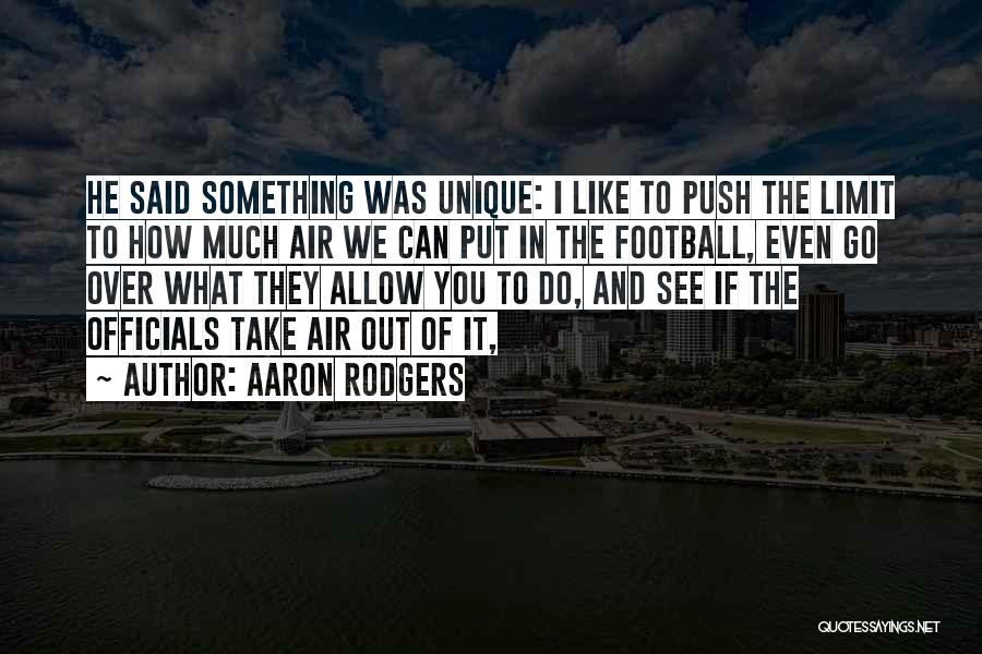 Aaron Rodgers Quotes: He Said Something Was Unique: I Like To Push The Limit To How Much Air We Can Put In The
