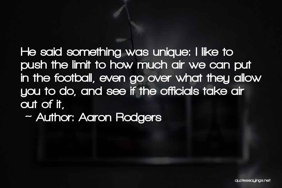 Aaron Rodgers Quotes: He Said Something Was Unique: I Like To Push The Limit To How Much Air We Can Put In The