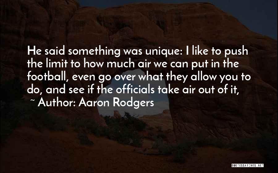 Aaron Rodgers Quotes: He Said Something Was Unique: I Like To Push The Limit To How Much Air We Can Put In The