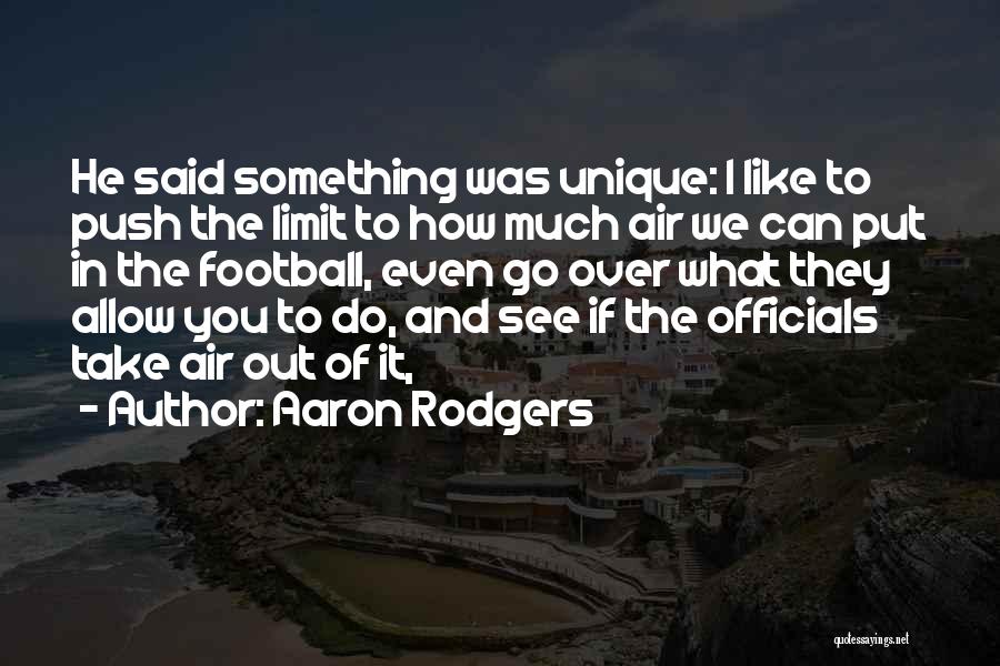 Aaron Rodgers Quotes: He Said Something Was Unique: I Like To Push The Limit To How Much Air We Can Put In The