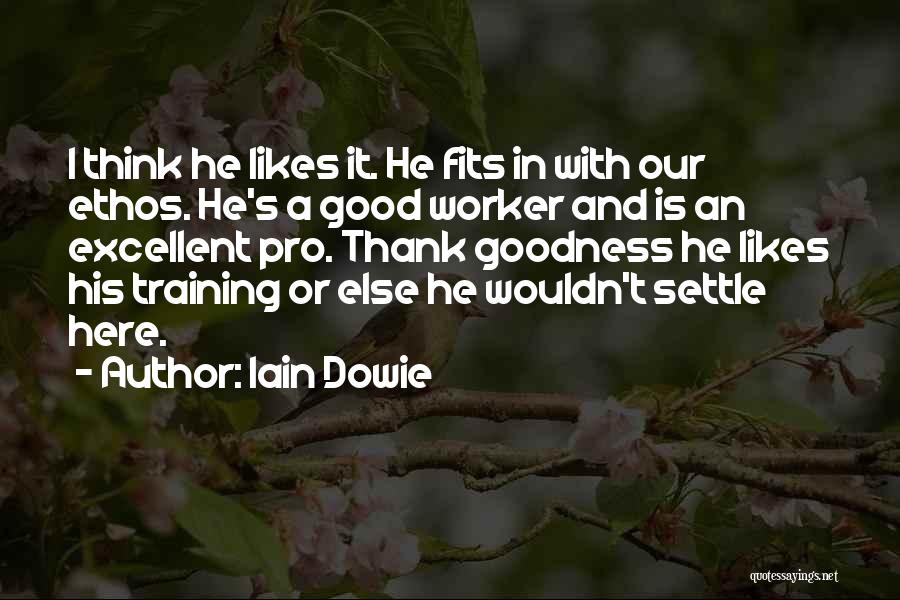 Iain Dowie Quotes: I Think He Likes It. He Fits In With Our Ethos. He's A Good Worker And Is An Excellent Pro.