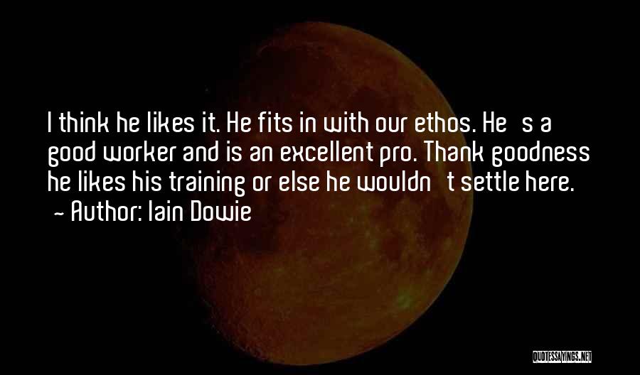 Iain Dowie Quotes: I Think He Likes It. He Fits In With Our Ethos. He's A Good Worker And Is An Excellent Pro.