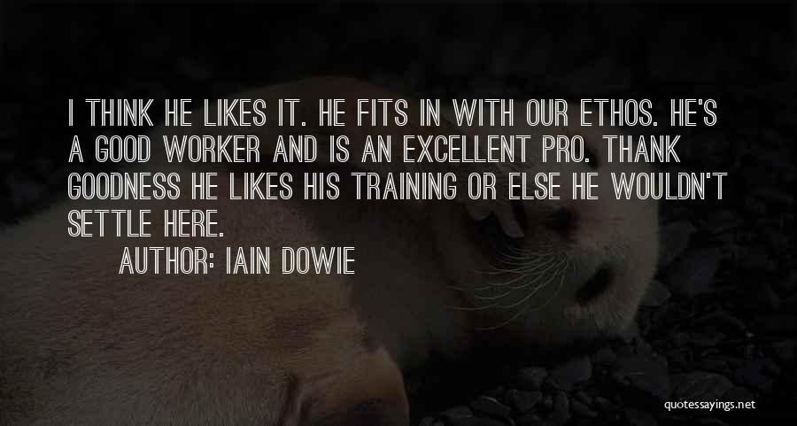Iain Dowie Quotes: I Think He Likes It. He Fits In With Our Ethos. He's A Good Worker And Is An Excellent Pro.
