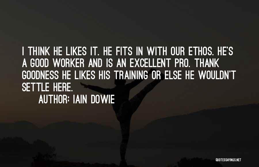 Iain Dowie Quotes: I Think He Likes It. He Fits In With Our Ethos. He's A Good Worker And Is An Excellent Pro.