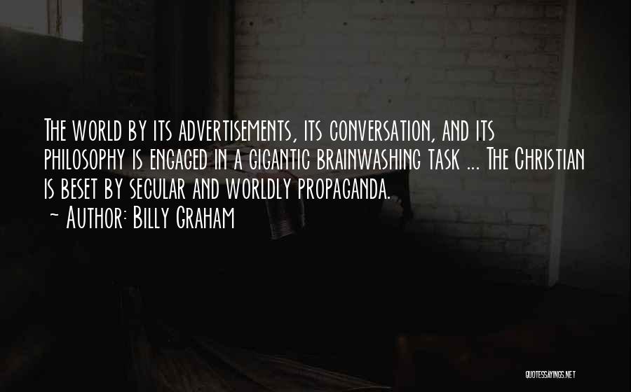 Billy Graham Quotes: The World By Its Advertisements, Its Conversation, And Its Philosophy Is Engaged In A Gigantic Brainwashing Task ... The Christian