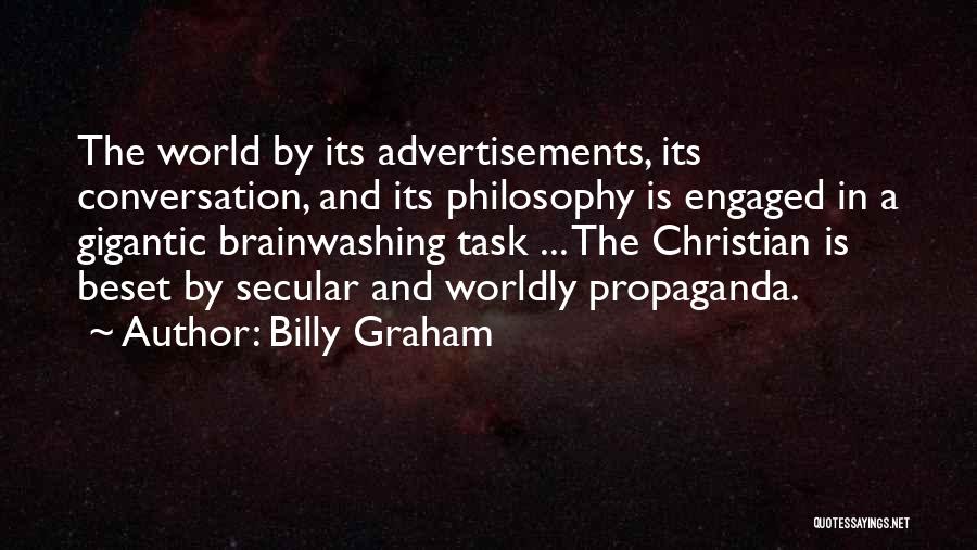 Billy Graham Quotes: The World By Its Advertisements, Its Conversation, And Its Philosophy Is Engaged In A Gigantic Brainwashing Task ... The Christian