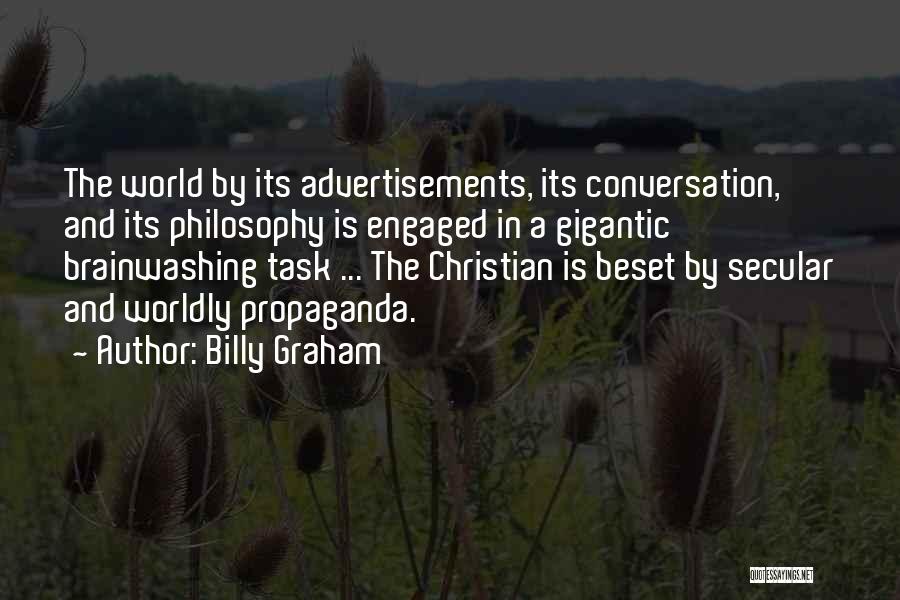 Billy Graham Quotes: The World By Its Advertisements, Its Conversation, And Its Philosophy Is Engaged In A Gigantic Brainwashing Task ... The Christian