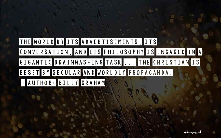 Billy Graham Quotes: The World By Its Advertisements, Its Conversation, And Its Philosophy Is Engaged In A Gigantic Brainwashing Task ... The Christian