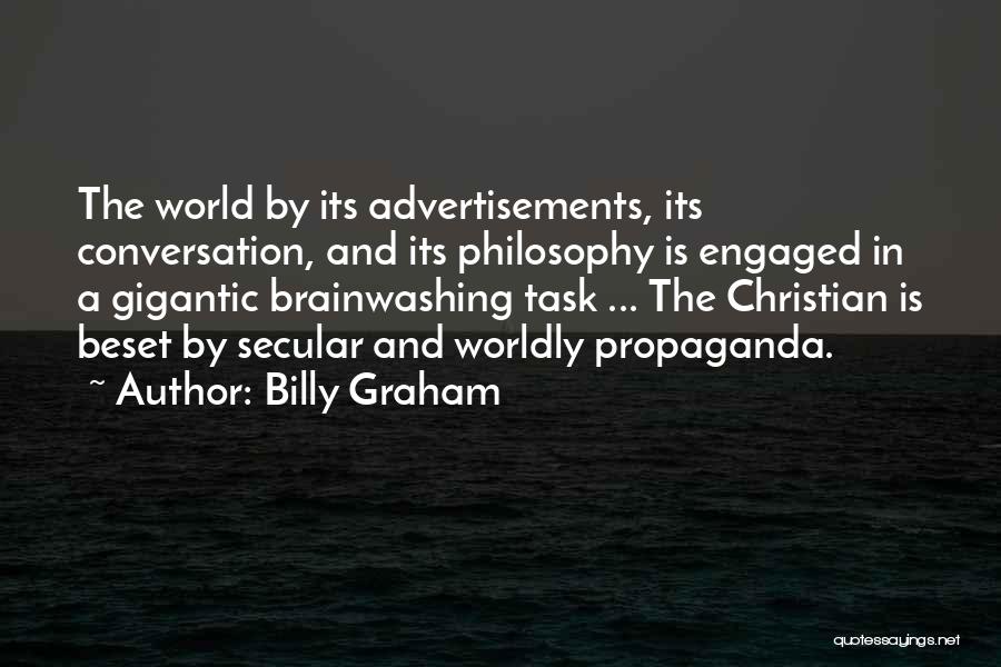 Billy Graham Quotes: The World By Its Advertisements, Its Conversation, And Its Philosophy Is Engaged In A Gigantic Brainwashing Task ... The Christian