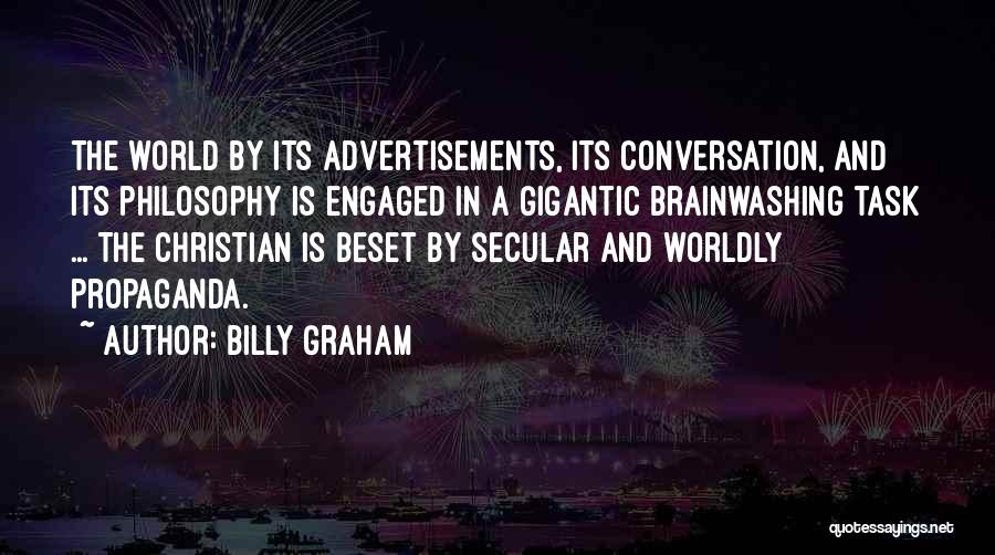 Billy Graham Quotes: The World By Its Advertisements, Its Conversation, And Its Philosophy Is Engaged In A Gigantic Brainwashing Task ... The Christian