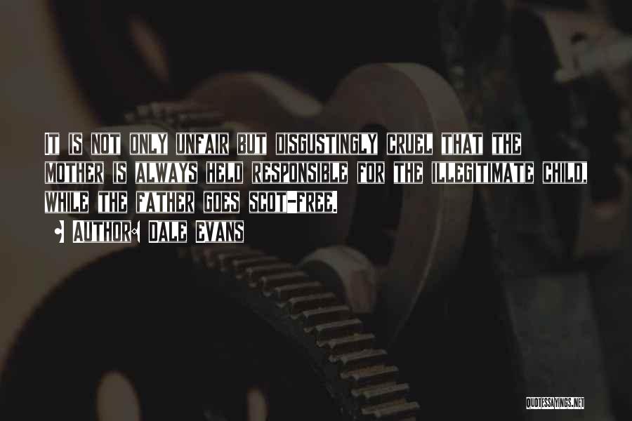 Dale Evans Quotes: It Is Not Only Unfair But Disgustingly Cruel That The Mother Is Always Held Responsible For The Illegitimate Child, While