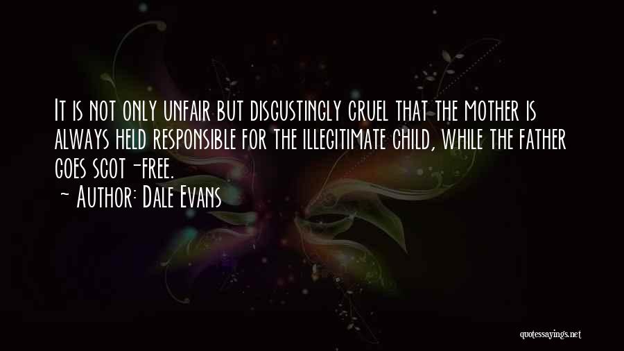 Dale Evans Quotes: It Is Not Only Unfair But Disgustingly Cruel That The Mother Is Always Held Responsible For The Illegitimate Child, While