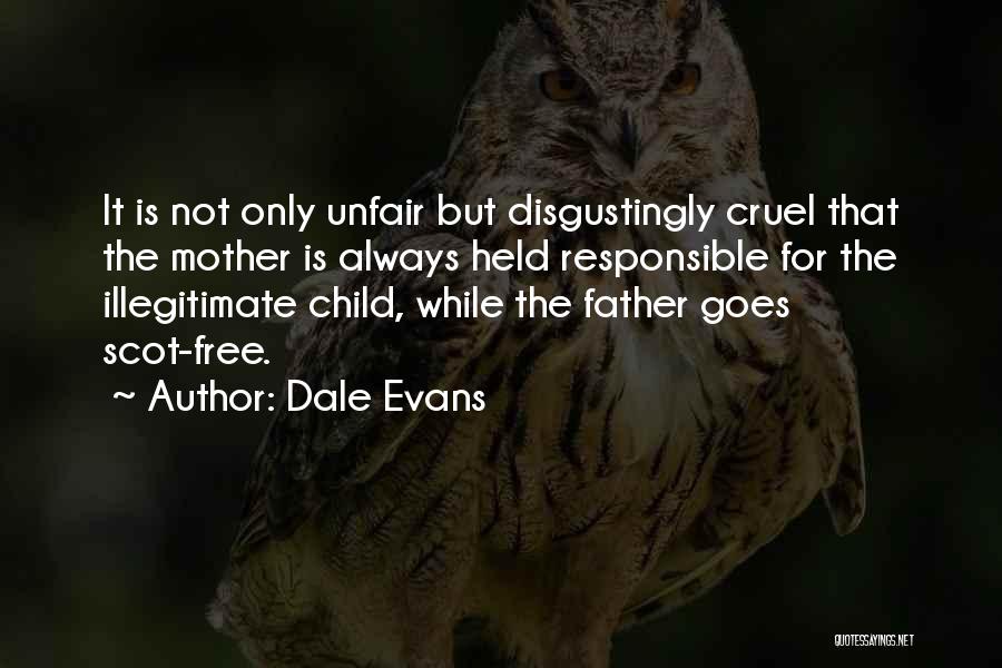 Dale Evans Quotes: It Is Not Only Unfair But Disgustingly Cruel That The Mother Is Always Held Responsible For The Illegitimate Child, While