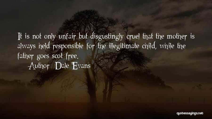 Dale Evans Quotes: It Is Not Only Unfair But Disgustingly Cruel That The Mother Is Always Held Responsible For The Illegitimate Child, While