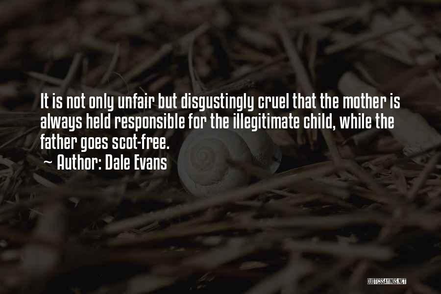 Dale Evans Quotes: It Is Not Only Unfair But Disgustingly Cruel That The Mother Is Always Held Responsible For The Illegitimate Child, While