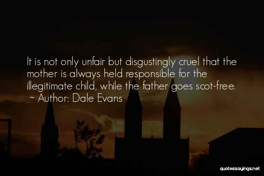 Dale Evans Quotes: It Is Not Only Unfair But Disgustingly Cruel That The Mother Is Always Held Responsible For The Illegitimate Child, While