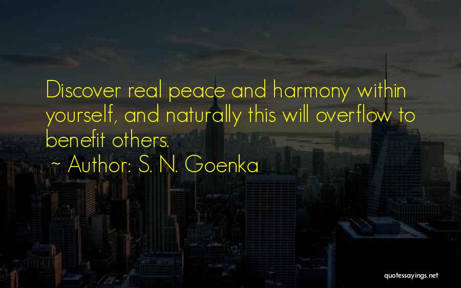 S. N. Goenka Quotes: Discover Real Peace And Harmony Within Yourself, And Naturally This Will Overflow To Benefit Others.