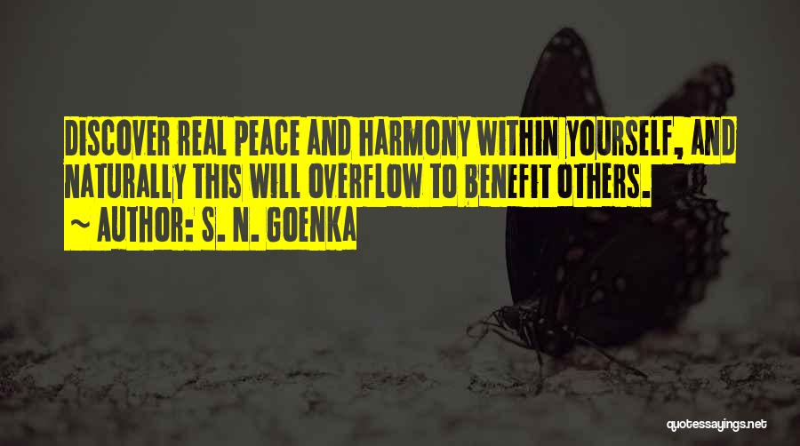 S. N. Goenka Quotes: Discover Real Peace And Harmony Within Yourself, And Naturally This Will Overflow To Benefit Others.