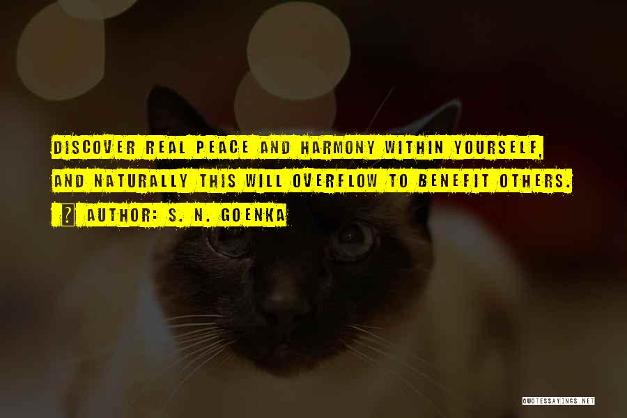 S. N. Goenka Quotes: Discover Real Peace And Harmony Within Yourself, And Naturally This Will Overflow To Benefit Others.