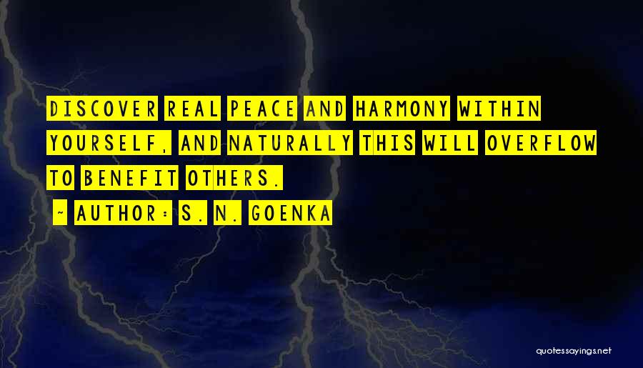 S. N. Goenka Quotes: Discover Real Peace And Harmony Within Yourself, And Naturally This Will Overflow To Benefit Others.