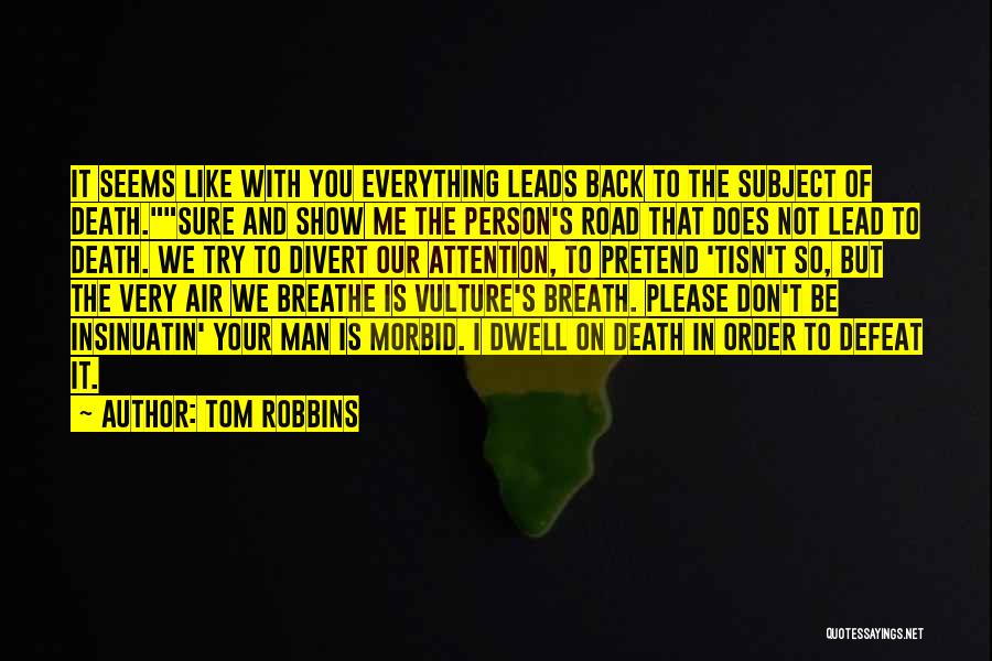 Tom Robbins Quotes: It Seems Like With You Everything Leads Back To The Subject Of Death.sure And Show Me The Person's Road That