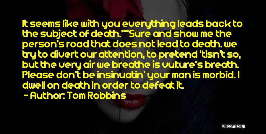 Tom Robbins Quotes: It Seems Like With You Everything Leads Back To The Subject Of Death.sure And Show Me The Person's Road That