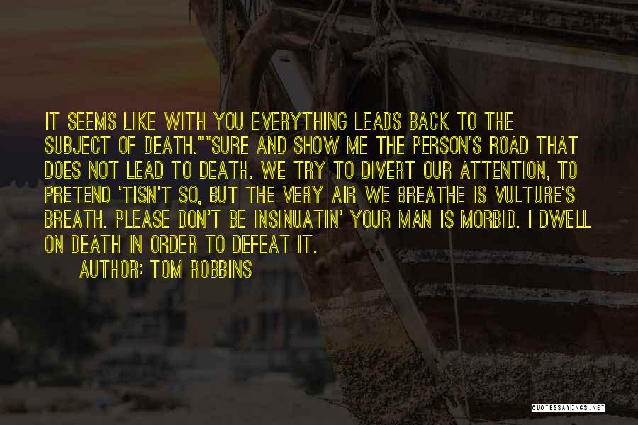 Tom Robbins Quotes: It Seems Like With You Everything Leads Back To The Subject Of Death.sure And Show Me The Person's Road That