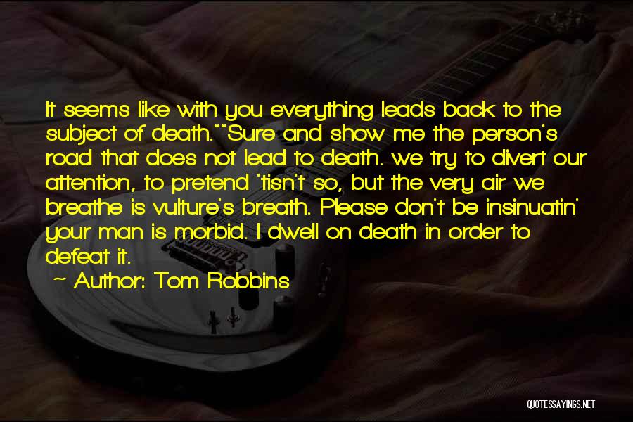 Tom Robbins Quotes: It Seems Like With You Everything Leads Back To The Subject Of Death.sure And Show Me The Person's Road That