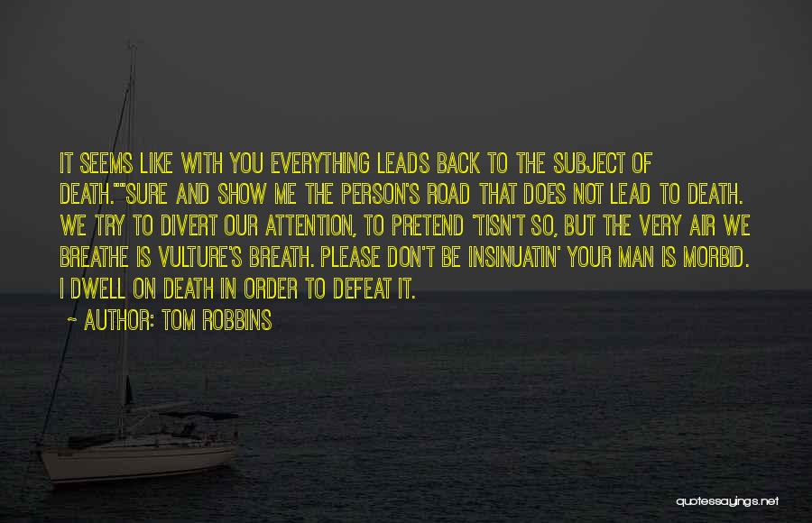 Tom Robbins Quotes: It Seems Like With You Everything Leads Back To The Subject Of Death.sure And Show Me The Person's Road That