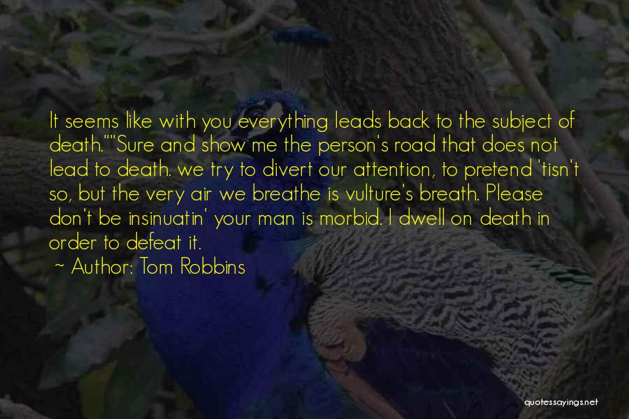 Tom Robbins Quotes: It Seems Like With You Everything Leads Back To The Subject Of Death.sure And Show Me The Person's Road That