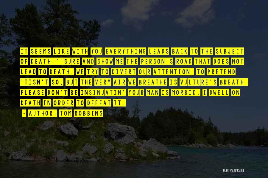 Tom Robbins Quotes: It Seems Like With You Everything Leads Back To The Subject Of Death.sure And Show Me The Person's Road That