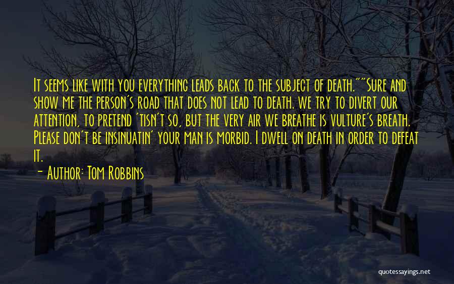 Tom Robbins Quotes: It Seems Like With You Everything Leads Back To The Subject Of Death.sure And Show Me The Person's Road That