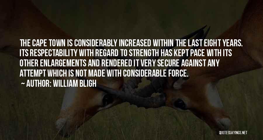 William Bligh Quotes: The Cape Town Is Considerably Increased Within The Last Eight Years. Its Respectability With Regard To Strength Has Kept Pace