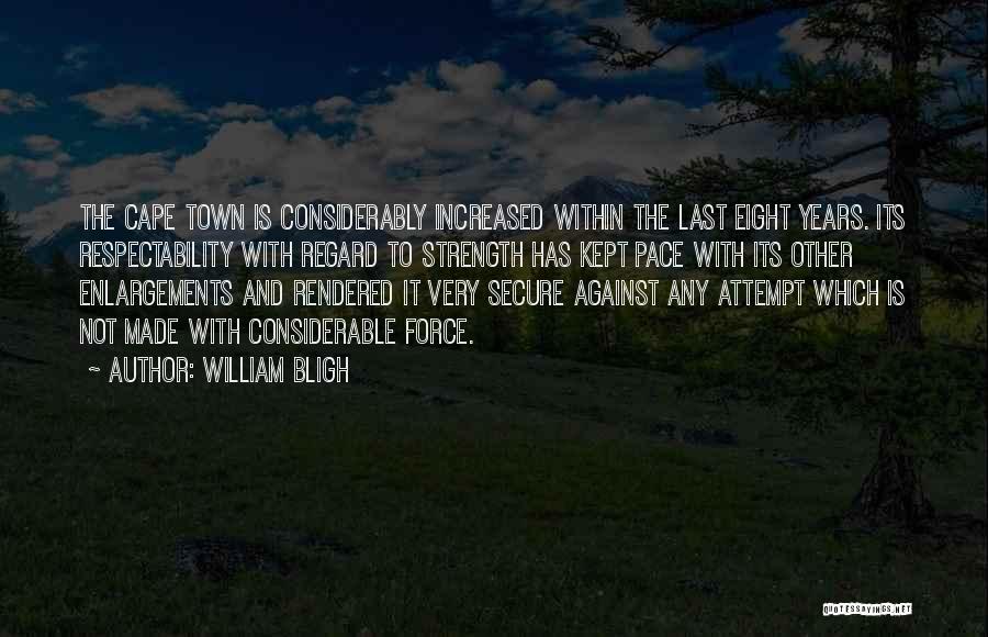 William Bligh Quotes: The Cape Town Is Considerably Increased Within The Last Eight Years. Its Respectability With Regard To Strength Has Kept Pace