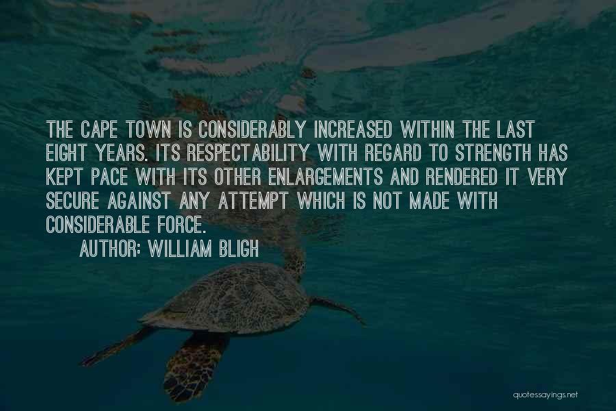 William Bligh Quotes: The Cape Town Is Considerably Increased Within The Last Eight Years. Its Respectability With Regard To Strength Has Kept Pace