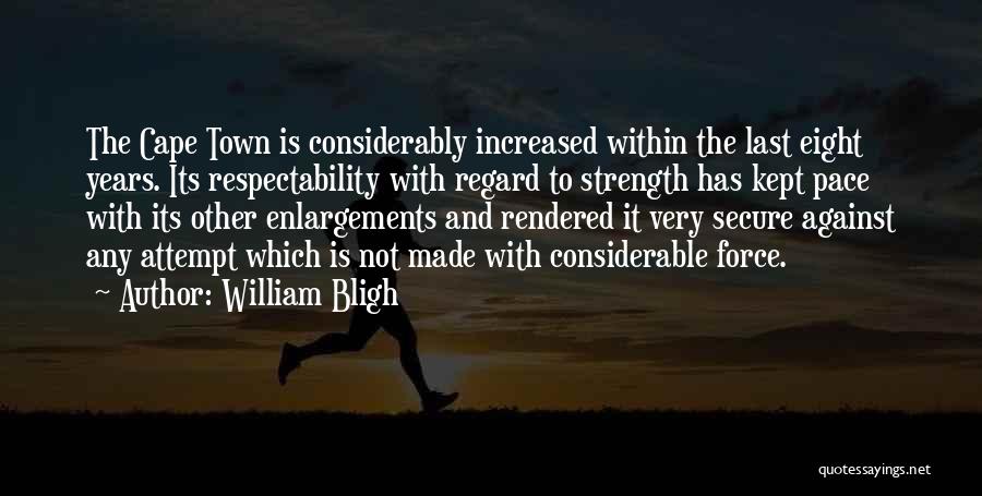 William Bligh Quotes: The Cape Town Is Considerably Increased Within The Last Eight Years. Its Respectability With Regard To Strength Has Kept Pace