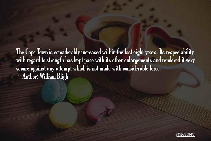 William Bligh Quotes: The Cape Town Is Considerably Increased Within The Last Eight Years. Its Respectability With Regard To Strength Has Kept Pace
