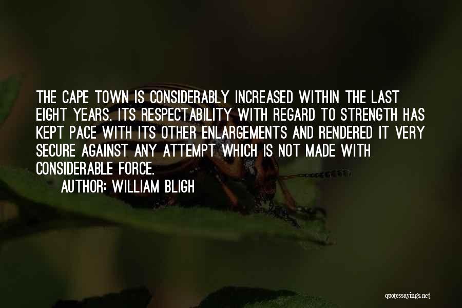 William Bligh Quotes: The Cape Town Is Considerably Increased Within The Last Eight Years. Its Respectability With Regard To Strength Has Kept Pace