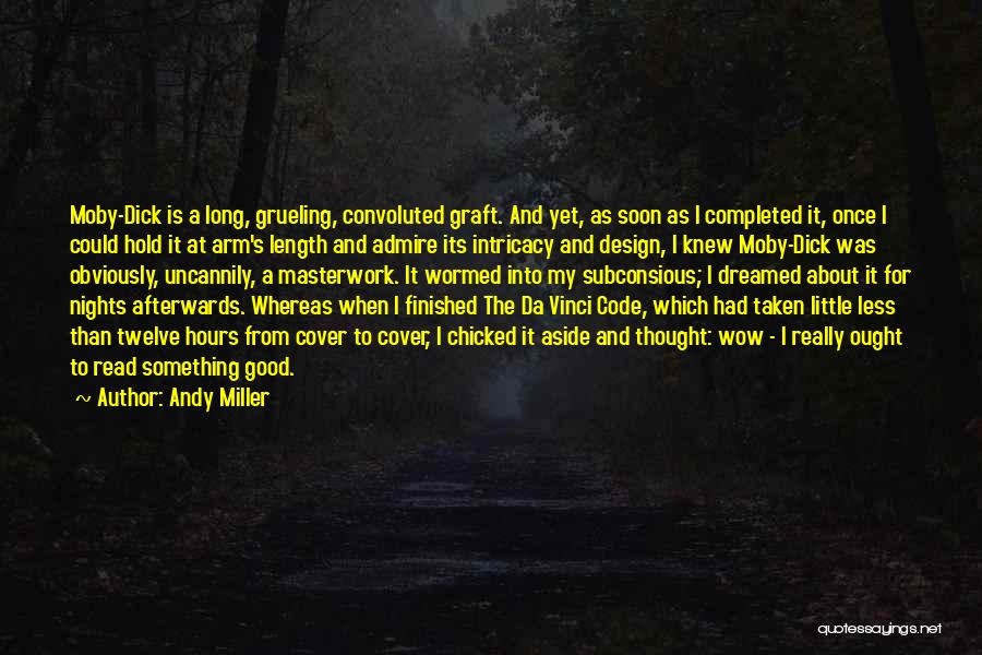 Andy Miller Quotes: Moby-dick Is A Long, Grueling, Convoluted Graft. And Yet, As Soon As I Completed It, Once I Could Hold It