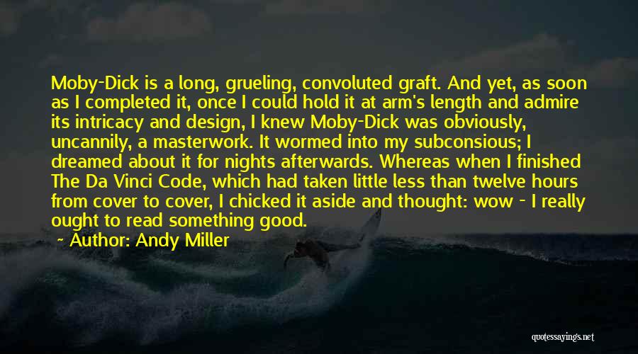 Andy Miller Quotes: Moby-dick Is A Long, Grueling, Convoluted Graft. And Yet, As Soon As I Completed It, Once I Could Hold It
