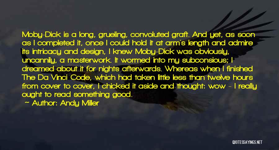 Andy Miller Quotes: Moby-dick Is A Long, Grueling, Convoluted Graft. And Yet, As Soon As I Completed It, Once I Could Hold It